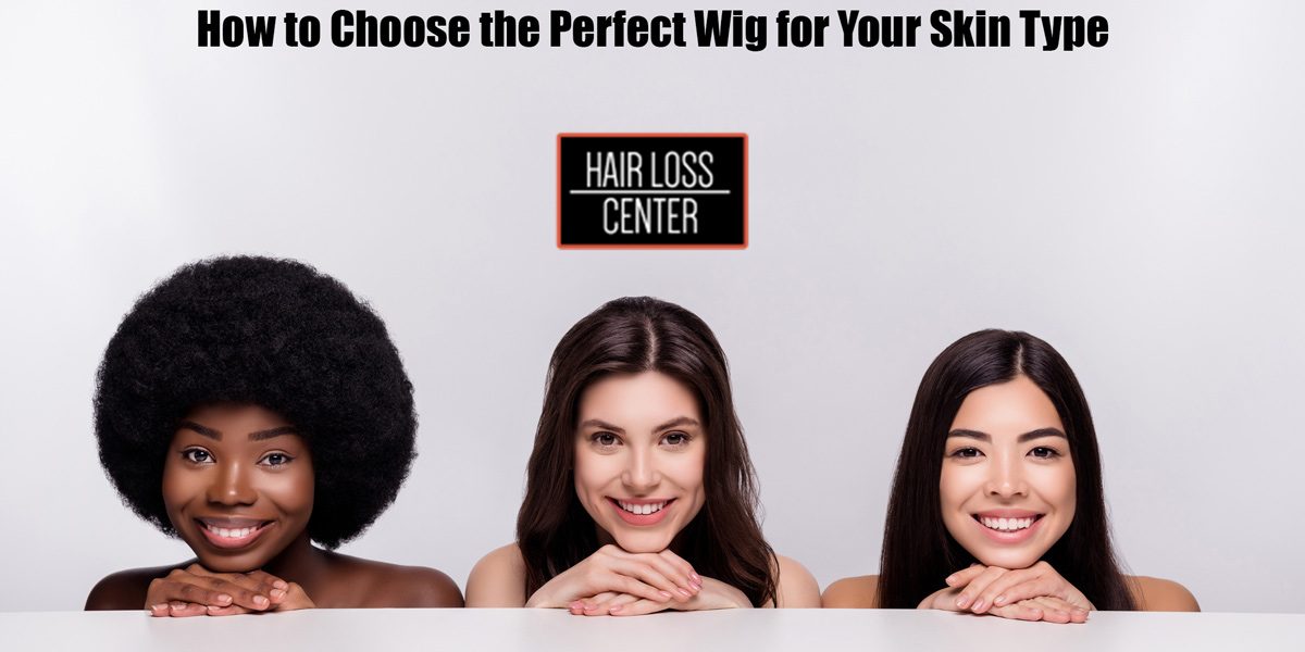 Perfect Wig for Your Skin Type