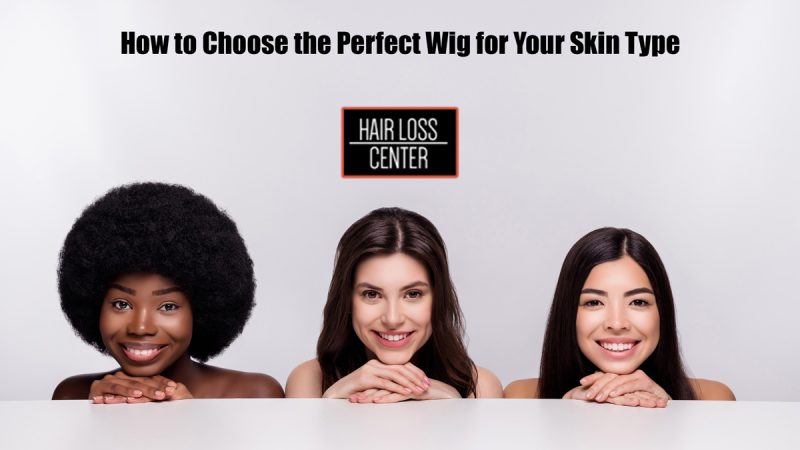 Perfect Wig for Your Skin Type